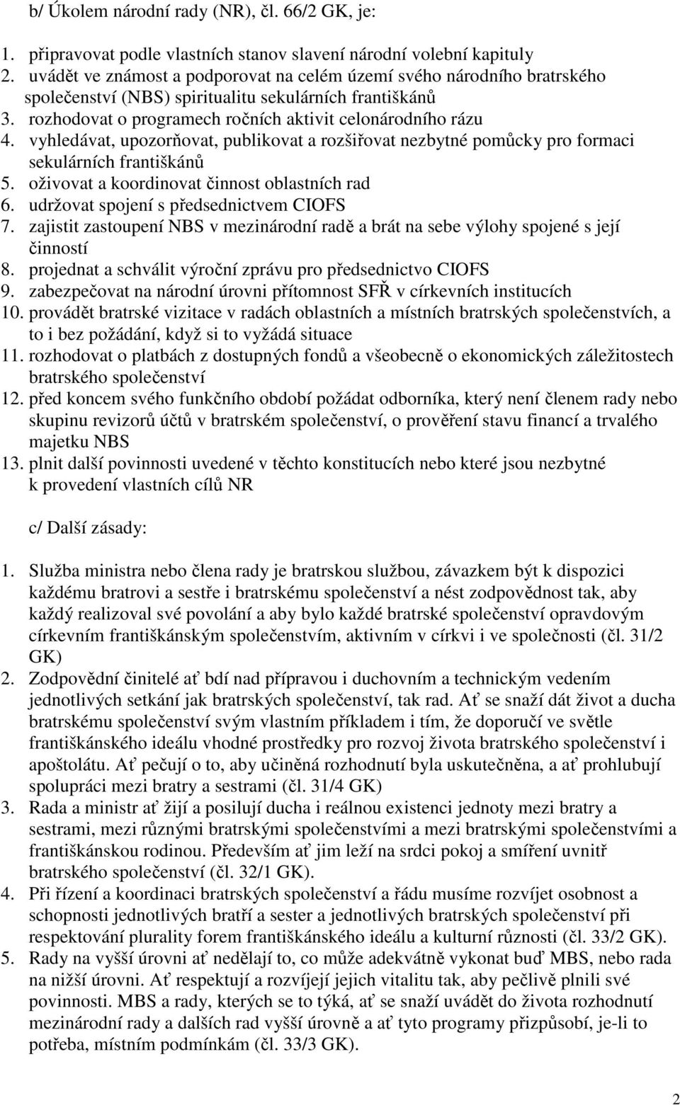 vyhledávat, upozorňovat, publikovat a rozšiřovat nezbytné pomůcky pro formaci sekulárních františkánů 5. oživovat a koordinovat činnost oblastních rad 6. udržovat spojení s předsednictvem CIOFS 7.