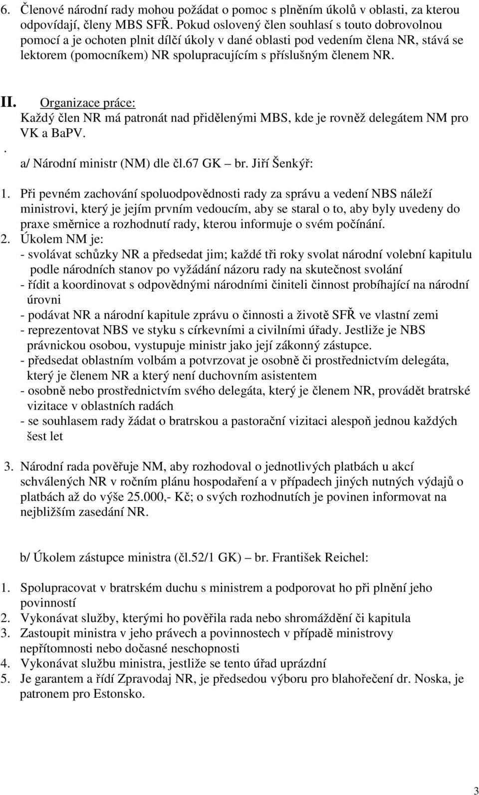 II.. Organizace práce: Každý člen NR má patronát nad přidělenými MBS, kde je rovněž delegátem NM pro VK a BaPV. a/ Národní ministr (NM) dle čl.67 GK br. Jiří Šenkýř: 1.