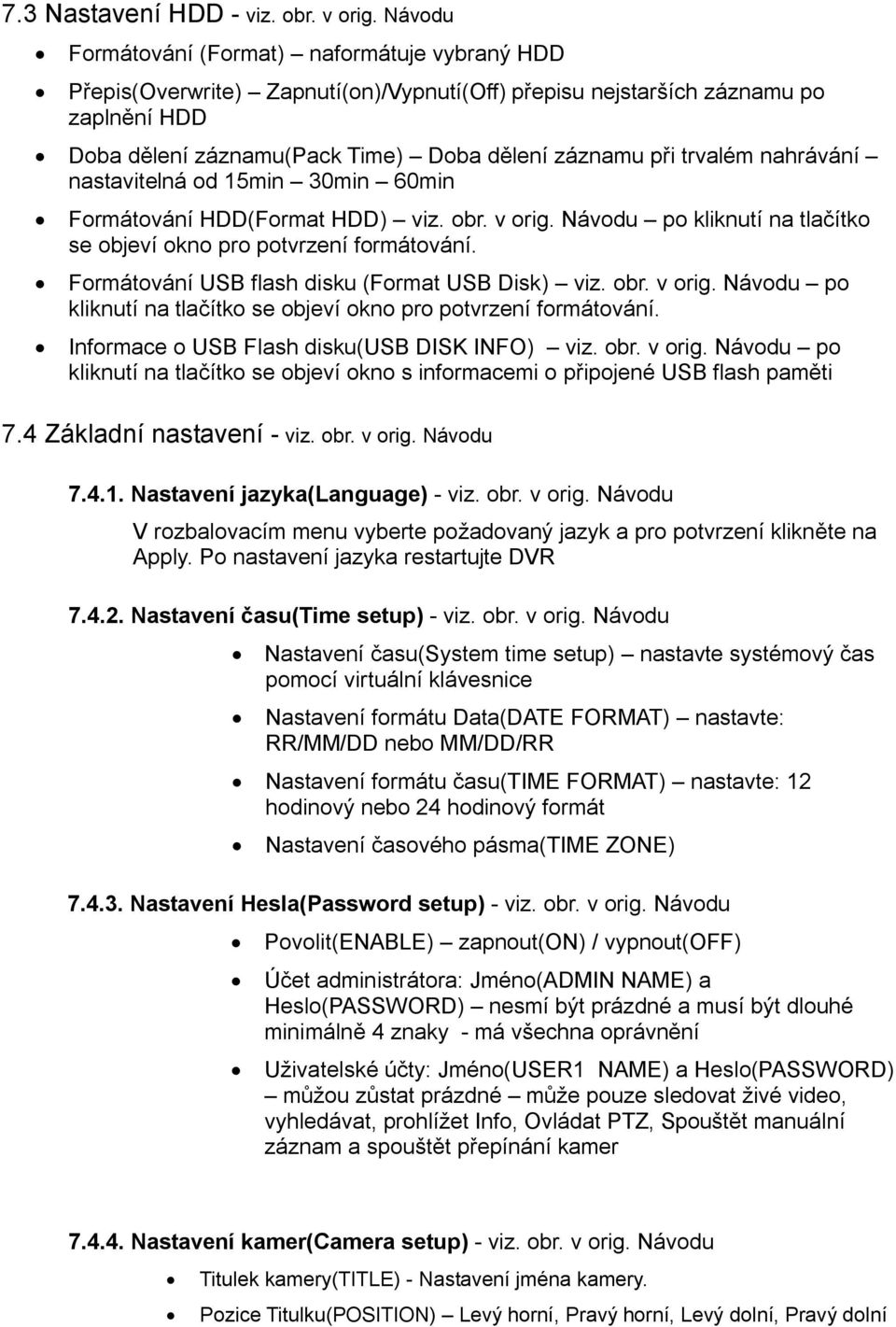 trvalém nahrávání nastavitelná od 15min 30min 60min Formátování HDD(Format HDD) viz. obr. v orig. Návodu po kliknutí na tlačítko se objeví okno pro potvrzení formátování.