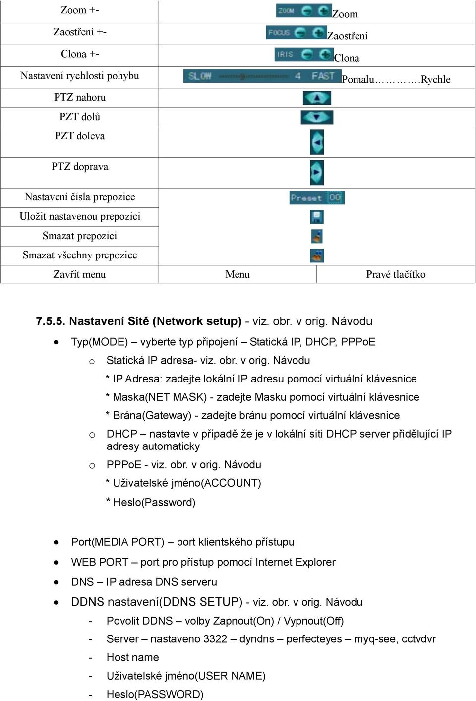 v orig. Návodu Typ(MODE) vyberte typ připojení Statická IP, DHCP, PPPoE o Statická IP adresa- viz. obr. v orig.