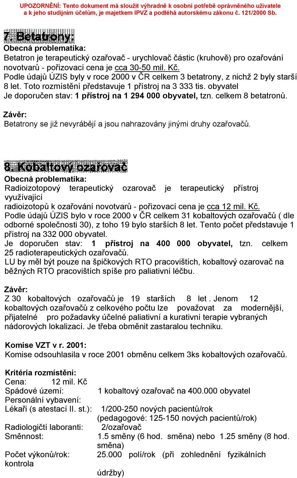 obyvatel Je doporučen stav: 1 přístroj na 1 294 000 obyvatel, tzn. celkem 8 betatronů. Závěr: Betatrony se již nevyrábějí a jsou nahrazovány jinými druhy ozařovačů.