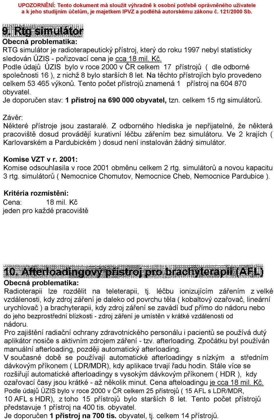 Tento počet přístrojů znamená 1 přístroj na 604 870 obyvatel. Je doporučen stav: 1 přístroj na 690 000 obyvatel, tzn. celkem 15 rtg simulátorů. Závěr: Některé přístroje jsou zastaralé.