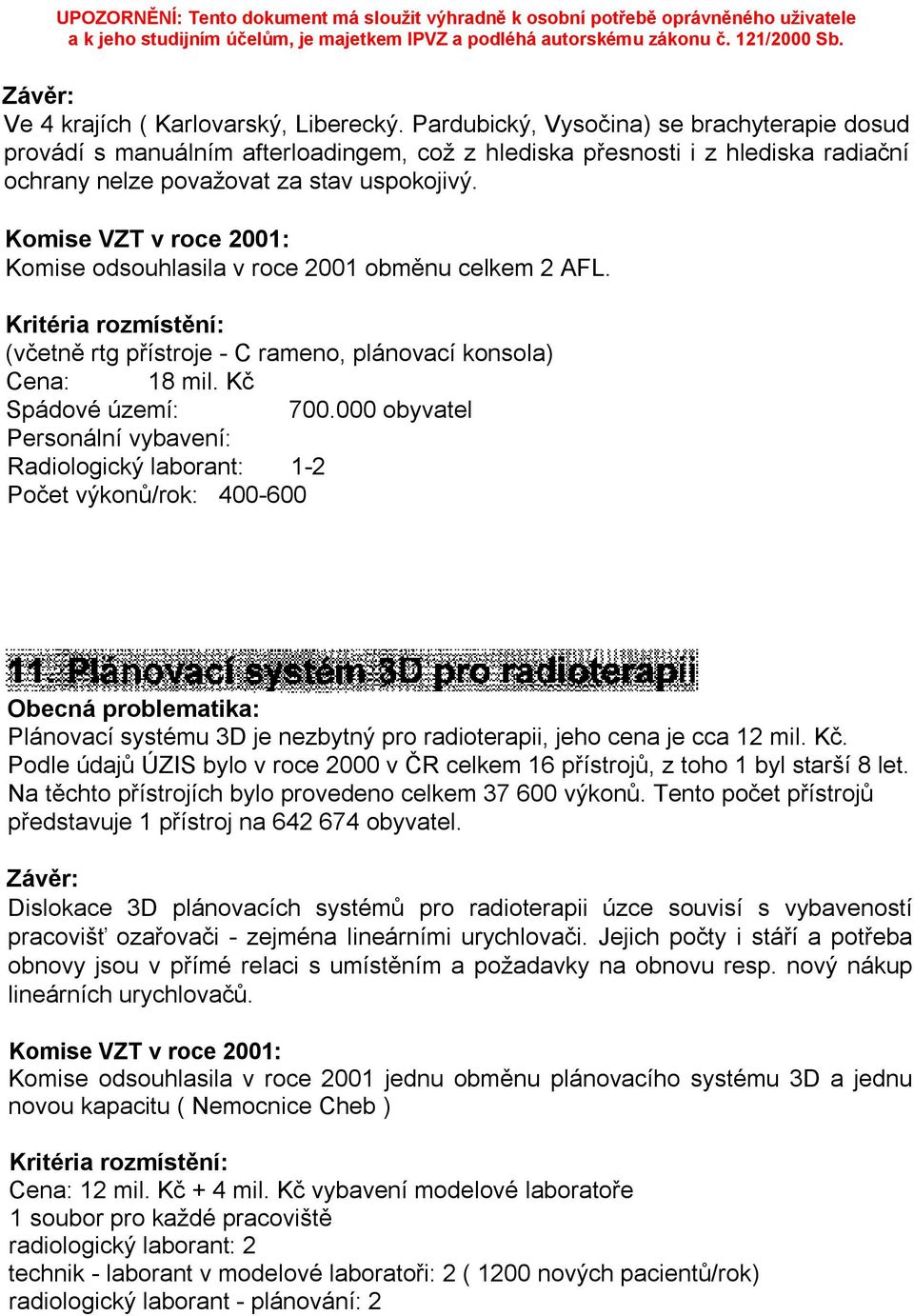 Komise VZT v roce 2001: Komise odsouhlasila v roce 2001 obměnu celkem 2 AFL. Kritéria rozmístění: (včetně rtg přístroje - C rameno, plánovací konsola) Cena: 18 mil. Kč Spádové území: 700.