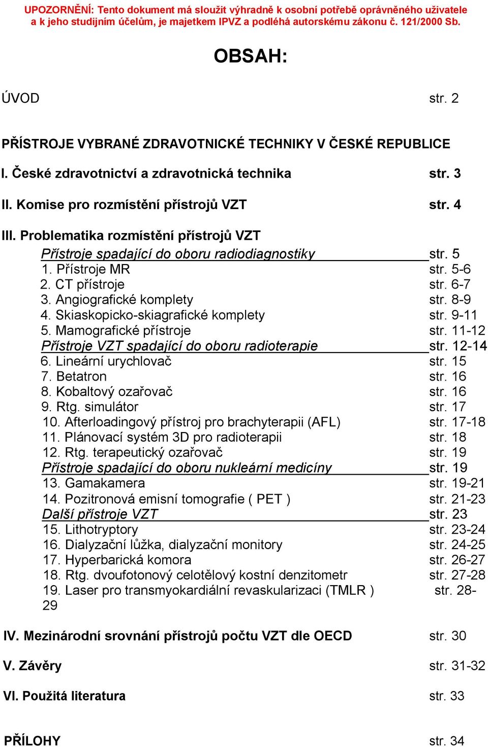 Skiaskopicko-skiagrafické komplety str. 9-11 5. Mamografické přístroje str. 11-12 Přístroje VZT spadající do oboru radioterapie str. 12-14 6. Lineární urychlovač str. 15 7. Betatron str. 16 8.