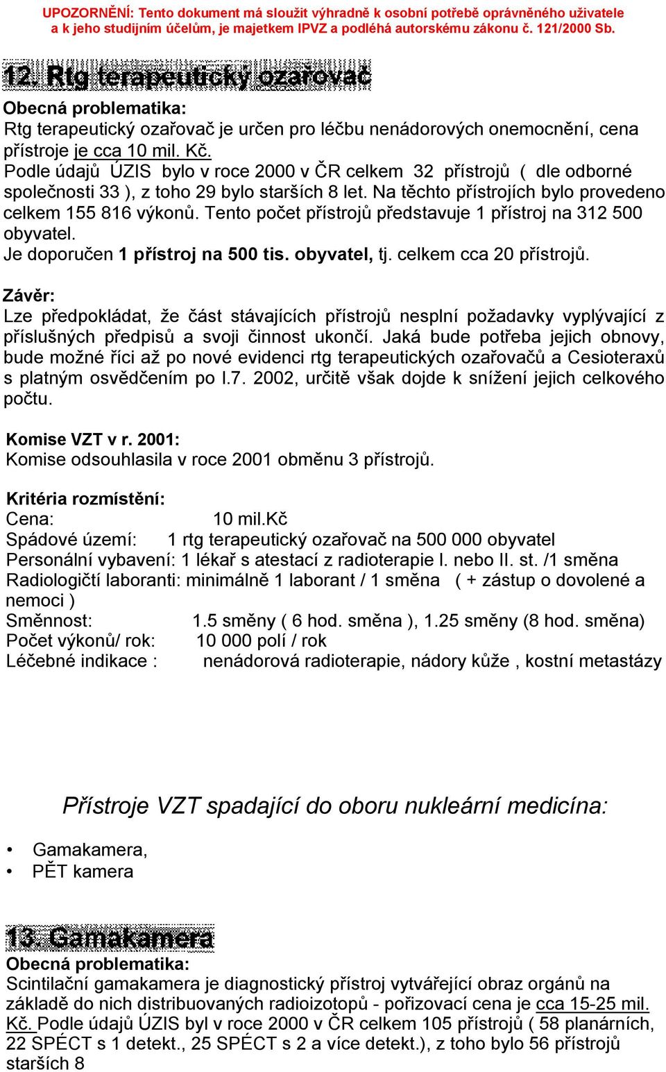 Tento počet přístrojů představuje 1 přístroj na 312 500 obyvatel. Je doporučen 1 přístroj na 500 tis. obyvatel, tj. celkem cca 20 přístrojů.