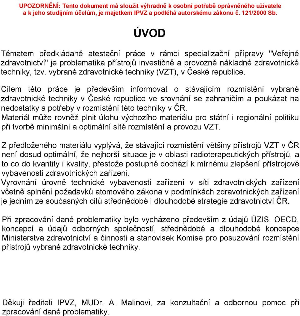 Cílem této práce je především informovat o stávajícím rozmístění vybrané zdravotnické techniky v České republice ve srovnání se zahraničím a poukázat na nedostatky a potřeby v rozmístění této