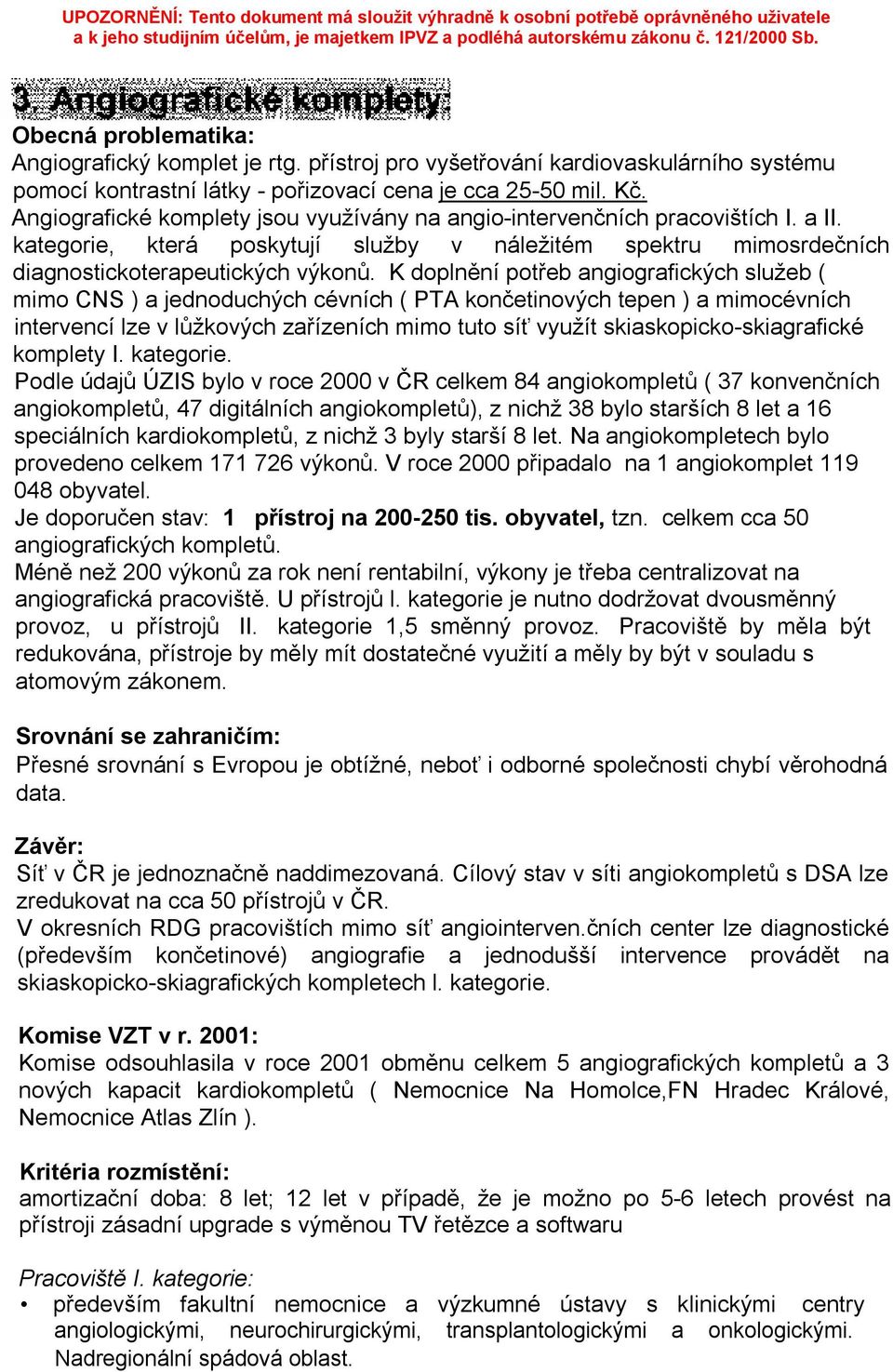 K doplnění potřeb angiografických služeb ( mimo CNS ) a jednoduchých cévních ( PTA končetinových tepen ) a mimocévních intervencí lze v lůžkových zařízeních mimo tuto síť využít