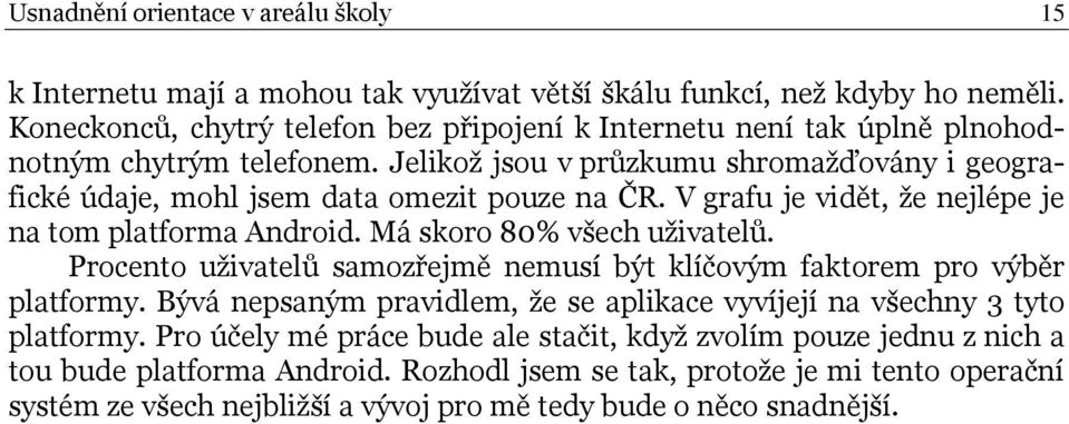 V grafu je vidět, že nejlépe je na tom platforma Android. Má skoro 80% všech uživatelů. Procento uživatelů samozřejmě nemusí být klíčovým faktorem pro výběr platformy.