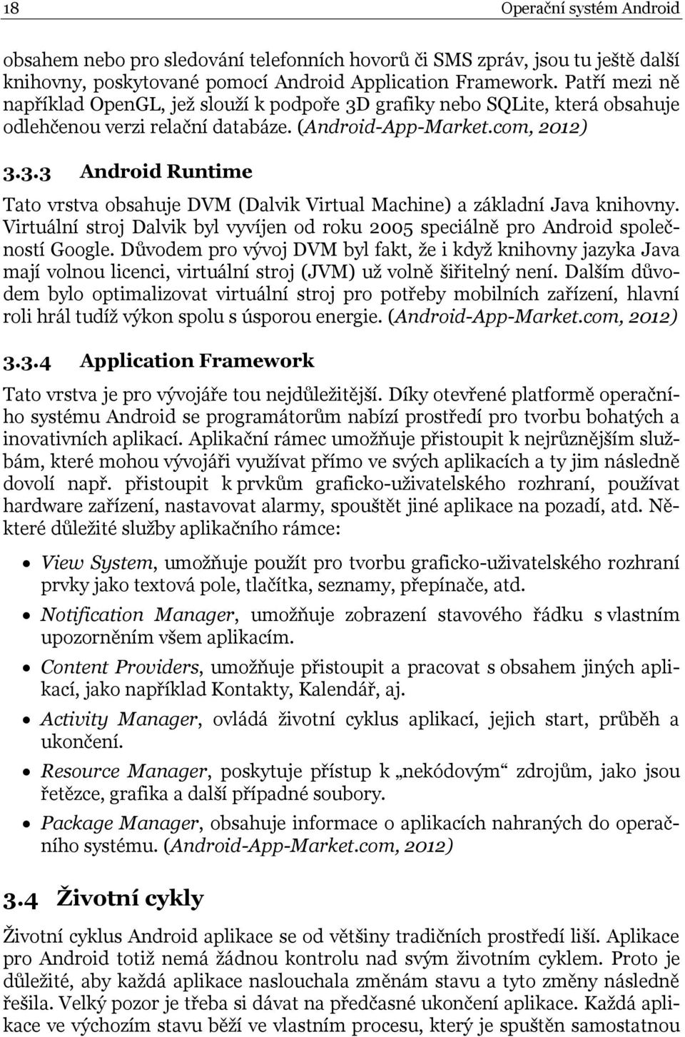 Virtuální stroj Dalvik byl vyvíjen od roku 2005 speciálně pro Android společností Google.