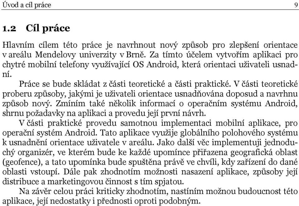 V části teoretické proberu způsoby, jakými je uživateli orientace usnadňována doposud a navrhnu způsob nový.