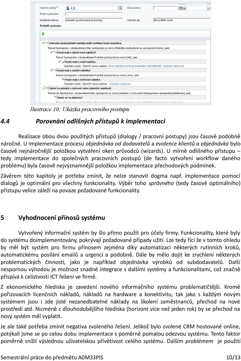 U mírně odlišného přístupu tedy implementace do společných pracovních postupů (de facto vytvoření workflow daného problému) byla časově nejvýznamnější položkou implementace přechodových podmínek.