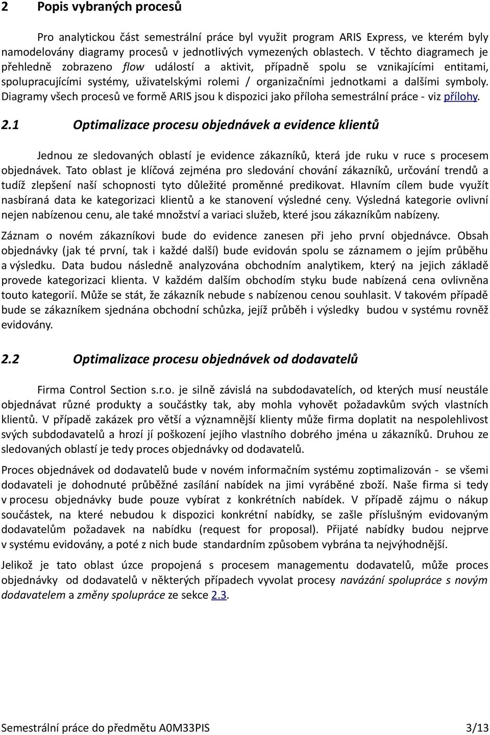 symboly. Diagramy všech procesů ve formě ARIS jsou k dispozici jako příloha semestrální práce - viz přílohy. 2.