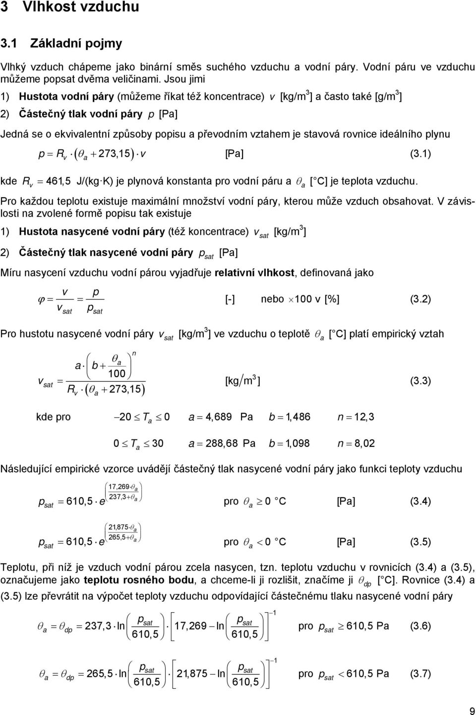 1) kd R 461,5 J/(kg K) j plynoá konstnt pro odní páru [ C] j tplot zduchu. Pro kždou tplotu xstuj mxmální množstí odní páry, ktrou můž zduch obshot.