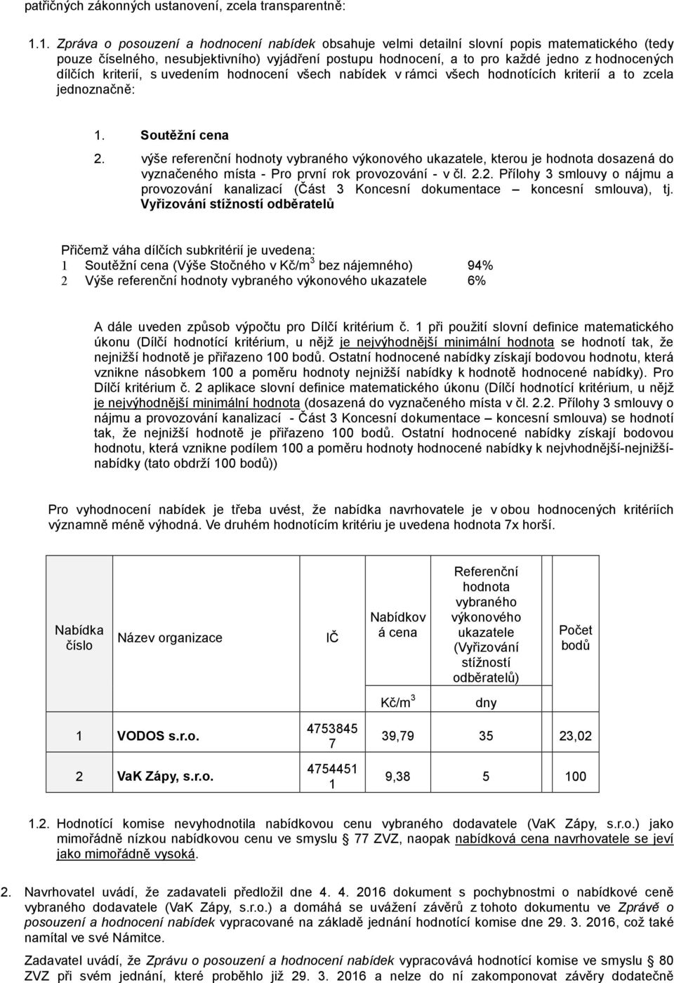 dílčích kriterií, s uvedením hodnocení všech nabídek v rámci všech hodnotících kriterií a to zcela jednoznačně: 1. Soutěžní cena 2.