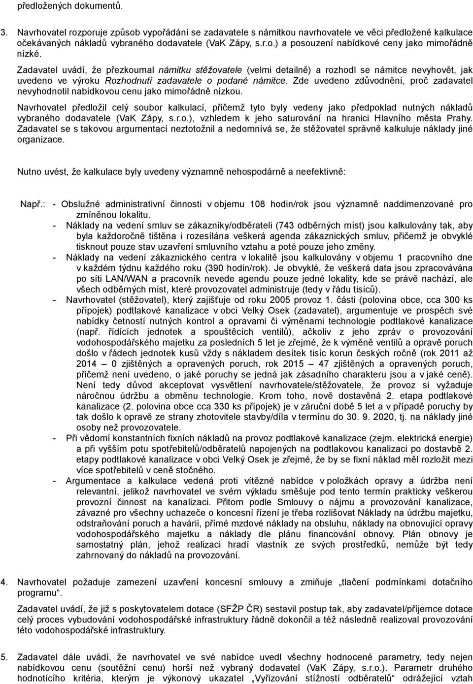 Zde uvedeno zdůvodnění, proč zadavatel nevyhodnotil nabídkovou cenu jako mimořádně nízkou.
