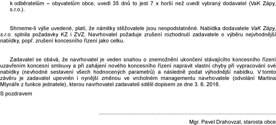 Zadavatel se obává, že navrhovatel je veden snahou o znemožnění ukončení stávajícího koncesního řízení uzavřením koncesní smlouvy a při zahájení nového koncesního řízení napravit vlastní chyby při