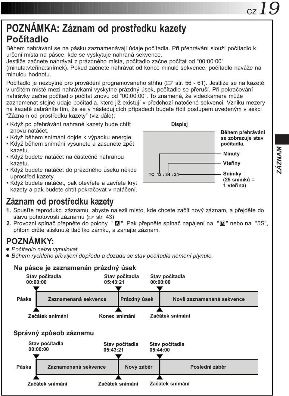 Pokud začnete nahrávat od konce minulé sekvence, počítadlo naváže na minulou hodnotu. Počítadlo je nezbytné pro provádění programovaného střihu ( str. 56-6).