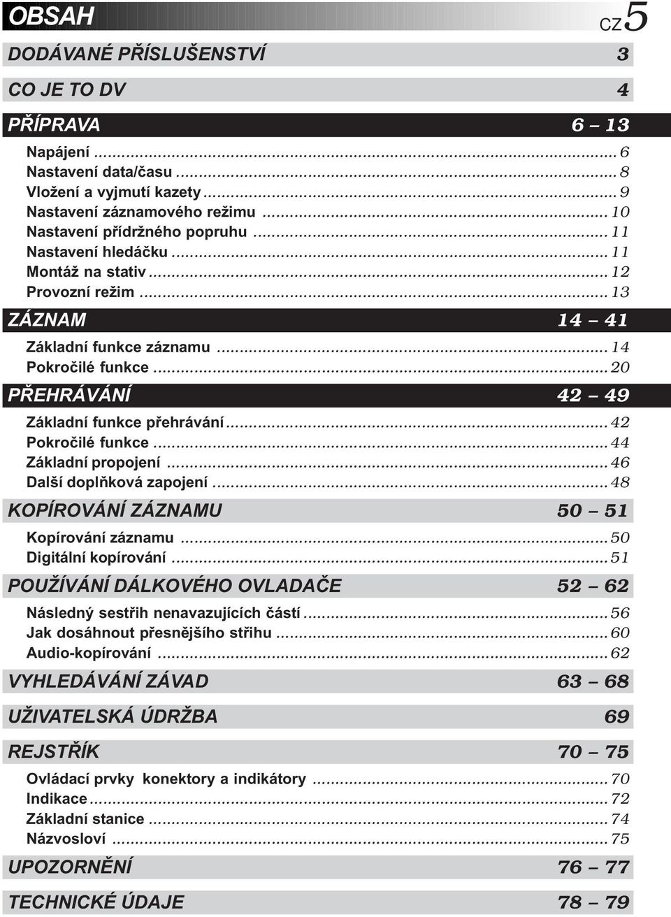 .. 46 Další doplňková zapojení... 48 KOPÍROVÁNÍ ZÁZNAMU 50 5 Kopírování záznamu...50 Digitální kopírování...5 POUŽÍVÁNÍ DÁLKOVÉHO OVLADAČE 5 6 Následný sestřih nenavazujících částí.