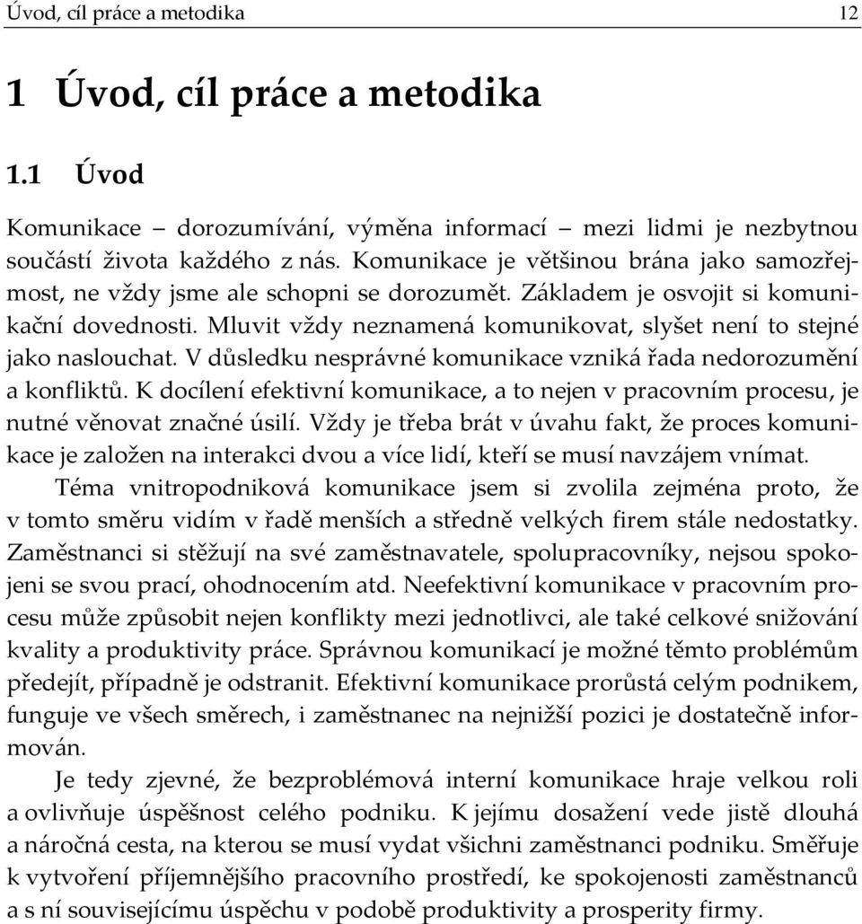 Mluvit vždy neznamená komunikovat, slyšet není to stejné jako naslouchat. V důsledku nesprávné komunikace vzniká řada nedorozumění a konfliktů.