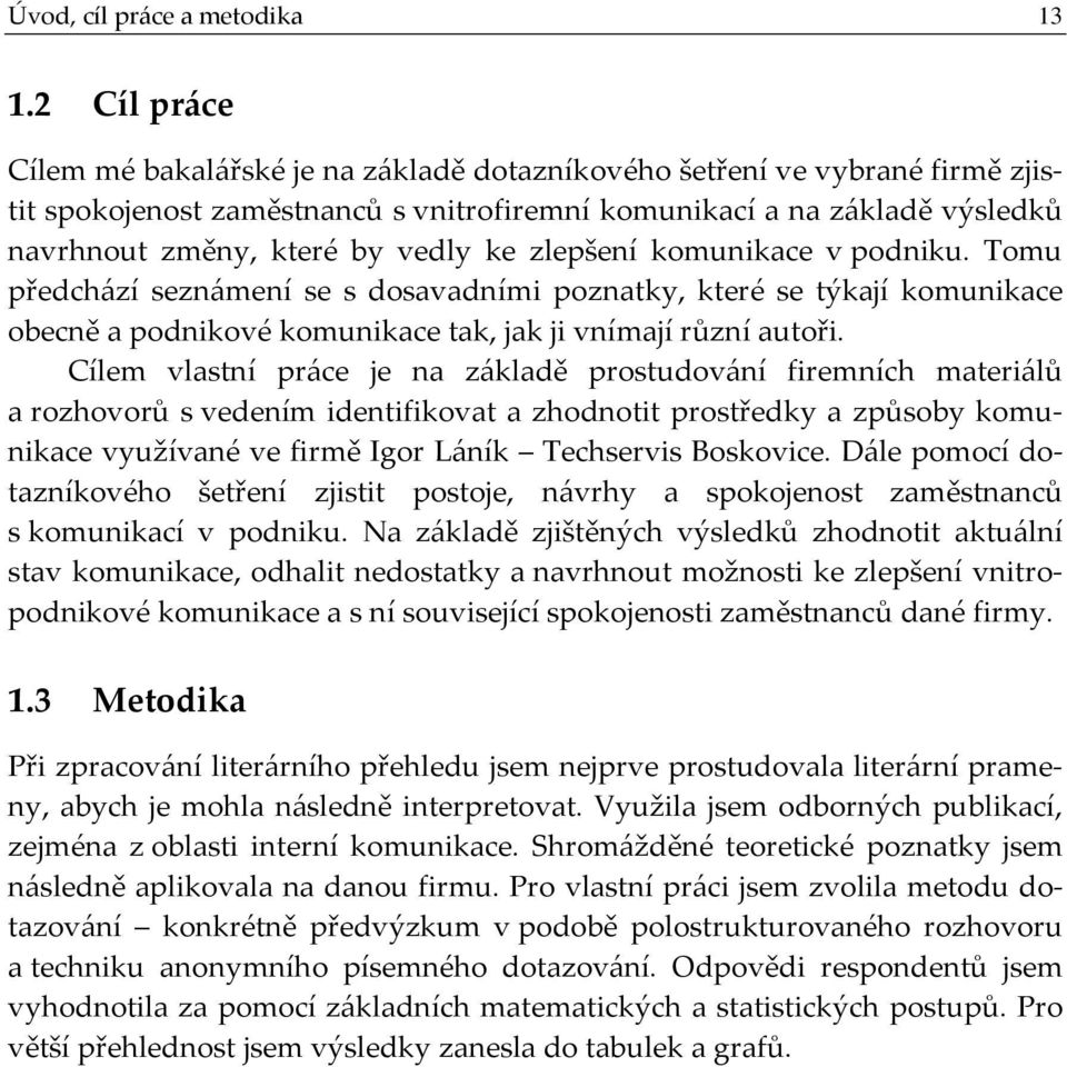 ke zlepšení komunikace v podniku. Tomu předchází seznámení se s dosavadními poznatky, které se týkají komunikace obecně a podnikové komunikace tak, jak ji vnímají různí autoři.