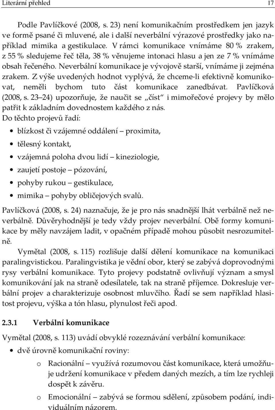 Neverbální komunikace je vývojově starší, vnímáme ji zejména zrakem. Z výše uvedených hodnot vyplývá, že chceme-li efektivně komunikovat, neměli bychom tuto část komunikace zanedbávat.