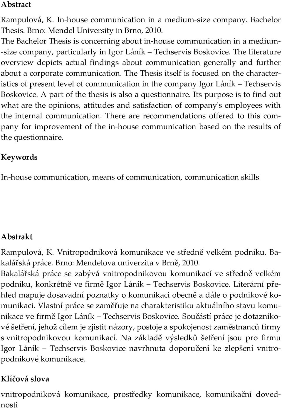 The literature overview depicts actual findings about communication generally and further about a corporate communication.