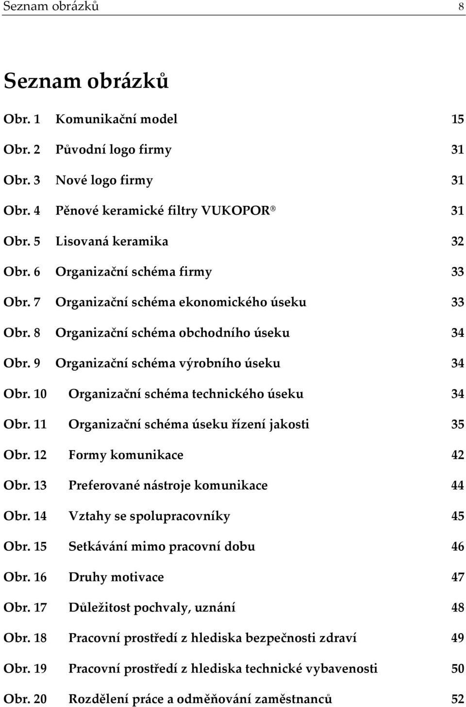 10 Organizační schéma technického úseku 34 Obr. 11 Organizační schéma úseku řízení jakosti 35 Obr. 12 Formy komunikace 42 Obr. 13 Preferované nástroje komunikace 44 Obr.