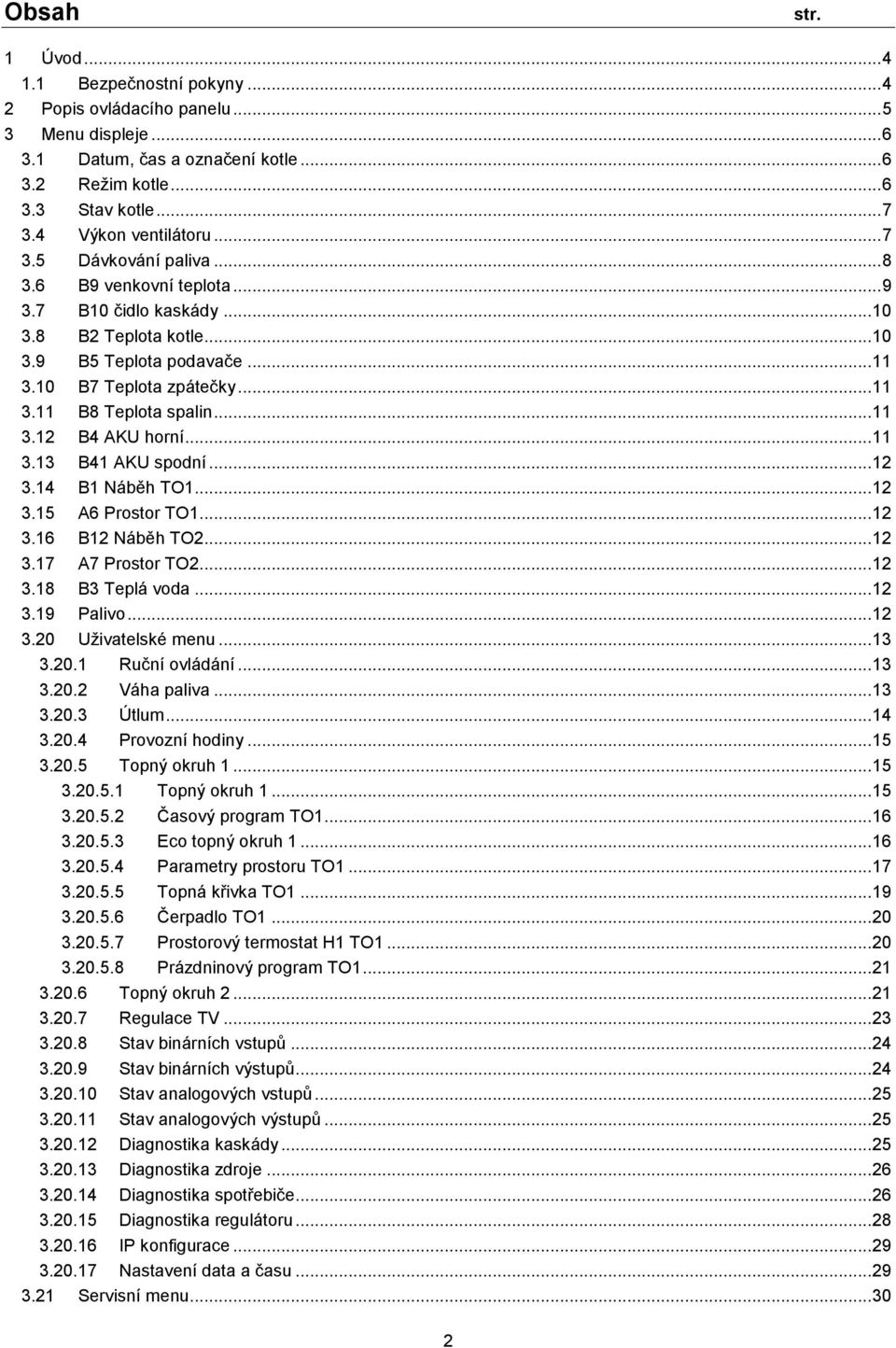 .. 11 3.12 B4 AKU horní... 11 3.13 B41 AKU spodní... 12 3.14 B1 Náběh TO1... 12 3.15 A6 Prostor TO1... 12 3.16 B12 Náběh TO2... 12 3.17 A7 Prostor TO2... 12 3.18 B3 Teplá voda... 12 3.19 Palivo... 12 3.20 Uživatelské menu.