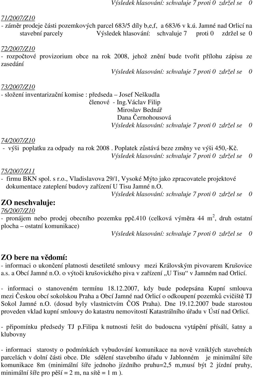 Josef Neškudla členové - Ing.Václav Filip Miroslav Bednář Dana Černohousová 74/2007/Z10 - výši poplatku za odpady na rok 2008. Poplatek zůstává beze změny ve výši 450,-Kč.