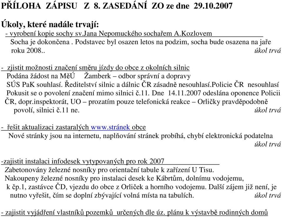 . - zjistit možnosti značení směru jízdy do obce z okolních silnic Podána žádost na MěÚ Žamberk odbor správní a dopravy SÚS PaK souhlasí. Ředitelství silnic a dálnic ČR zásadně nesouhlasí.