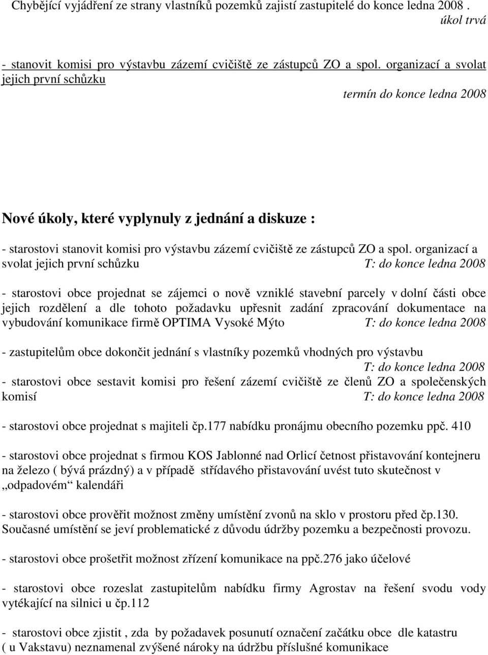 organizací a svolat jejich první schůzku T: do konce ledna 2008 - starostovi obce projednat se zájemci o nově vzniklé stavební parcely v dolní části obce jejich rozdělení a dle tohoto požadavku