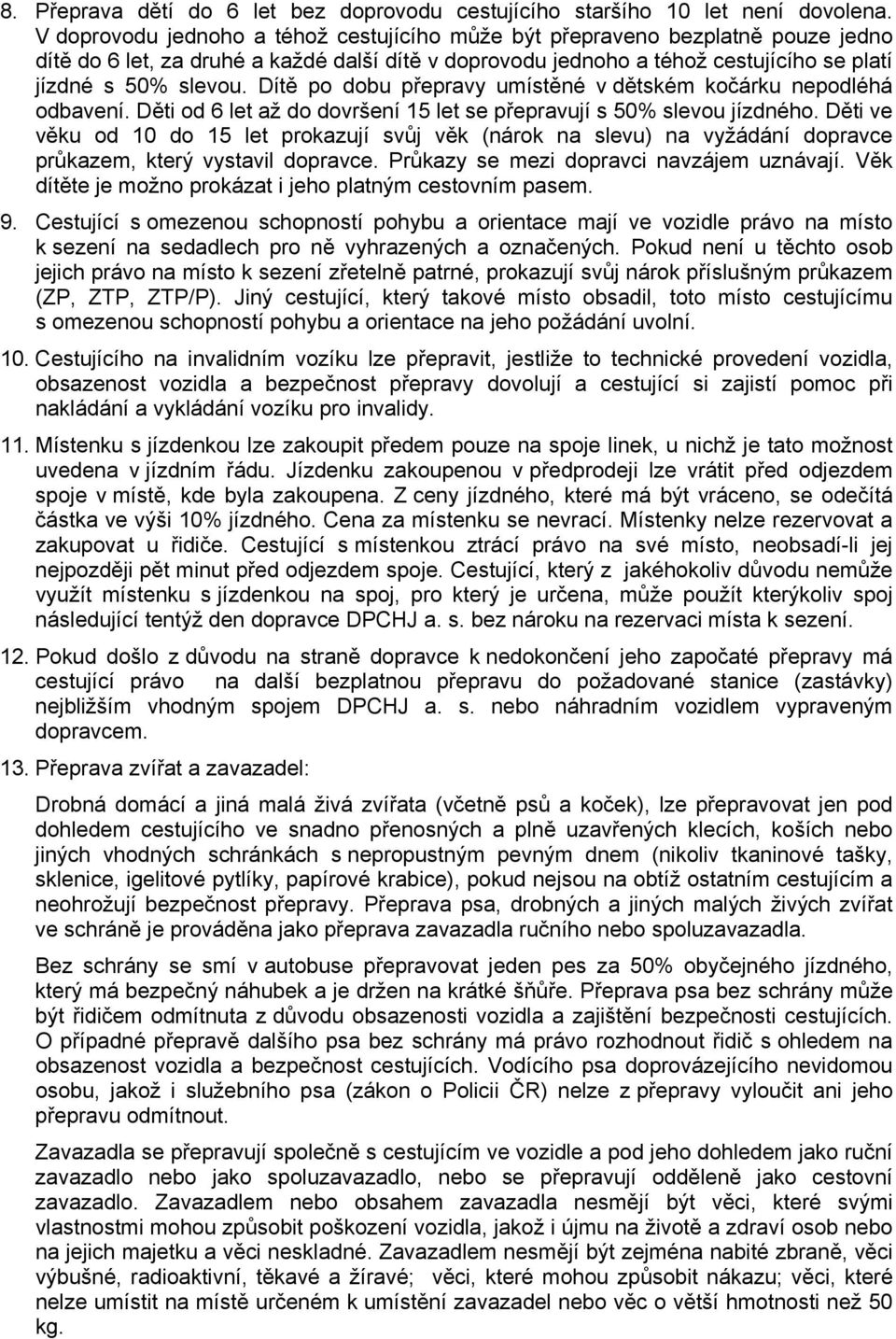 Dítě po dobu přepravy umístěné v dětském kočárku nepodléhá odbavení. Děti od 6 let až do dovršení 15 let se přepravují s 50% slevou jízdného.