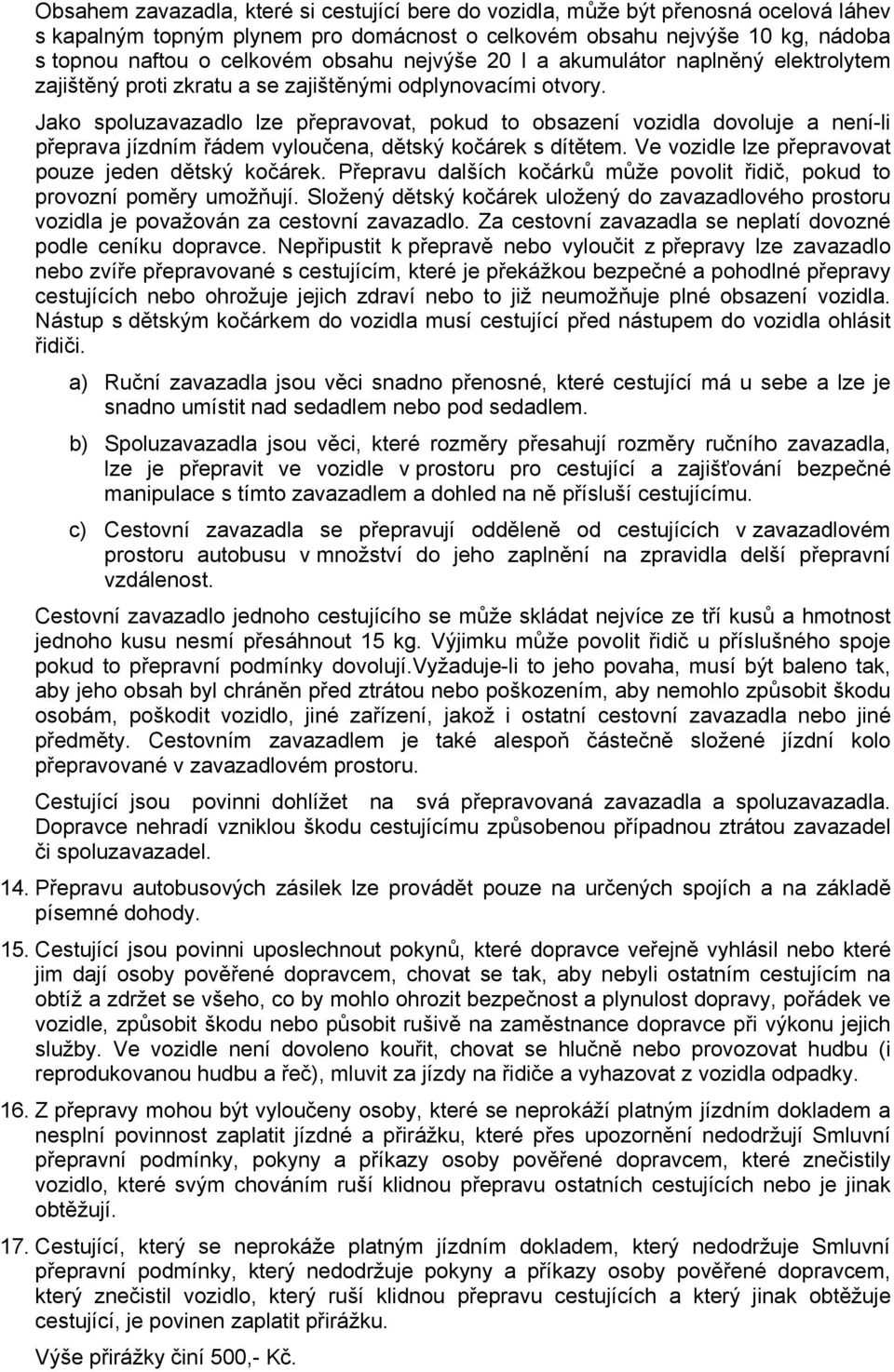 Jako spoluzavazadlo lze přepravovat, pokud to obsazení vozidla dovoluje a není-li přeprava jízdním řádem vyloučena, dětský kočárek s dítětem. Ve vozidle lze přepravovat pouze jeden dětský kočárek.