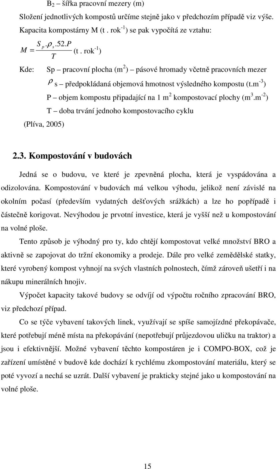 m -3 ) P objem kompostu připadající na 1 m 2 kompostovací plochy (m 3.m -2 ) T doba trvání jednoho kompostovacího cyklu (Plíva, 2005) 2.3. Kompostování v budovách Jedná se o budovu, ve které je zpevněná plocha, která je vyspádována a odizolována.