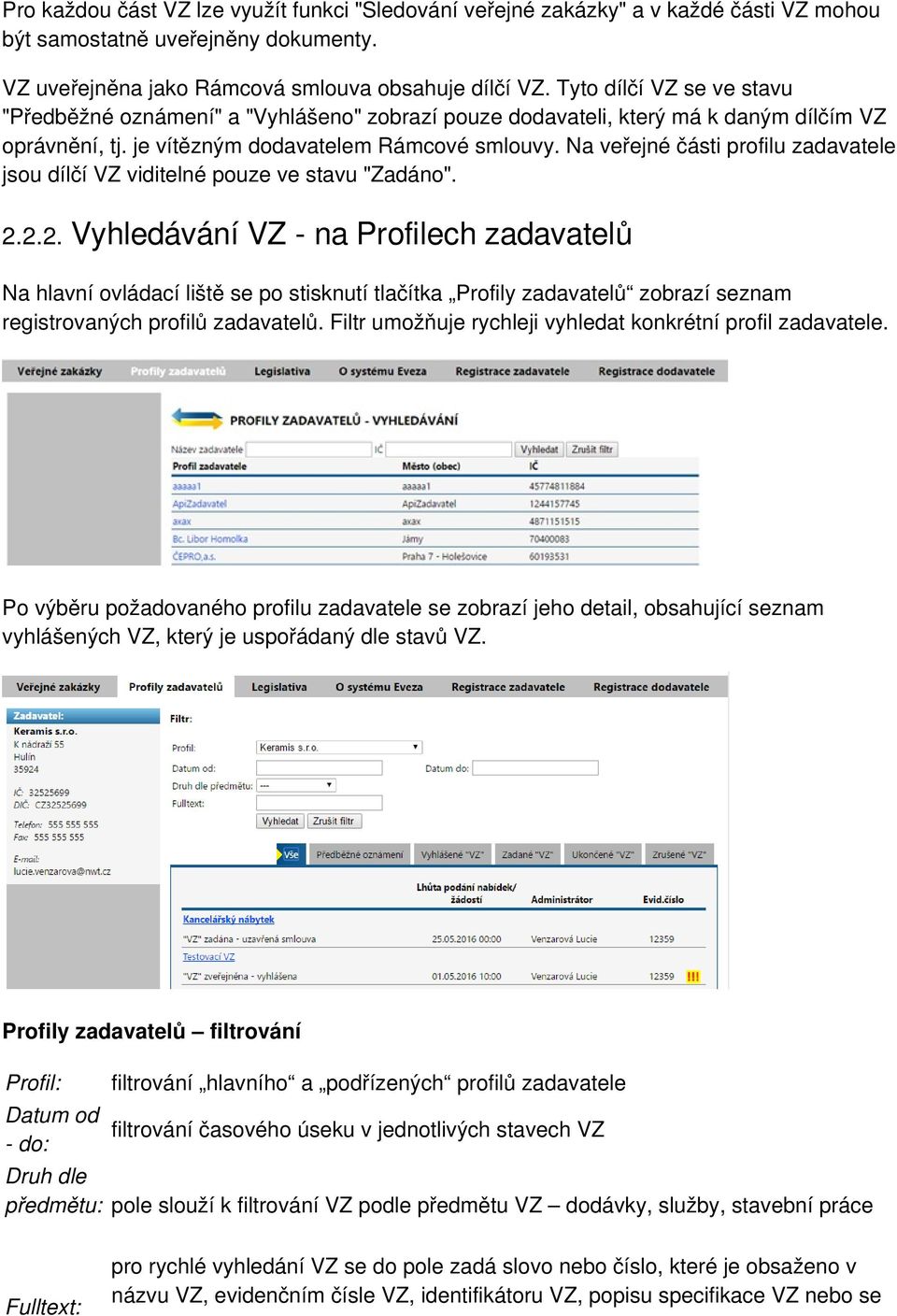 Na veřejné části profilu zadavatele jsou dílčí VZ viditelné pouze ve stavu "Zadáno". 2.