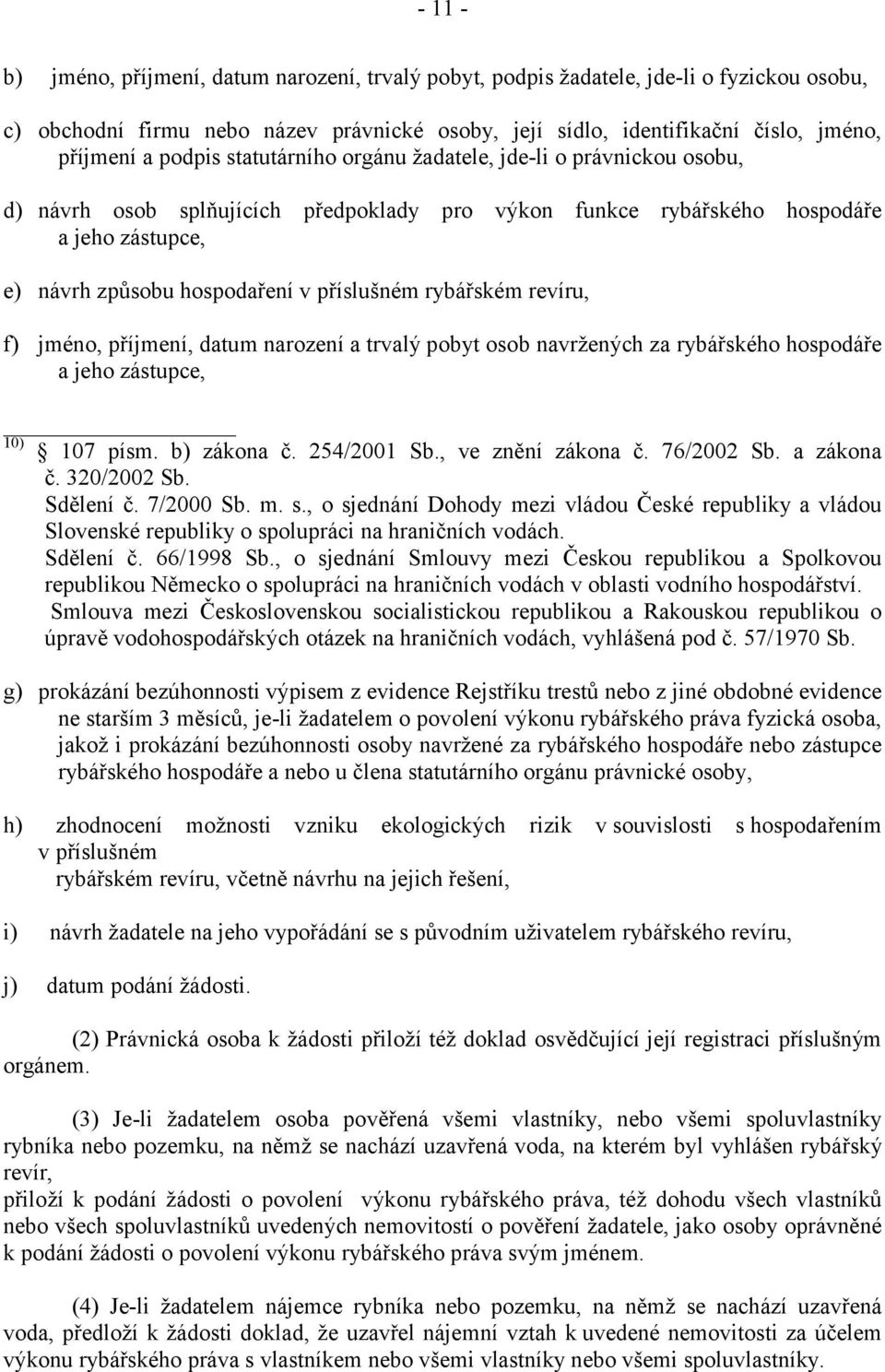 rybářském revíru, f) jméno, příjmení, datum narození a trvalý pobyt osob navržených za rybářského hospodáře a jeho zástupce, 10) 107 písm. b) zákona č. 254/2001 Sb., ve znění zákona č. 76/2002 Sb.