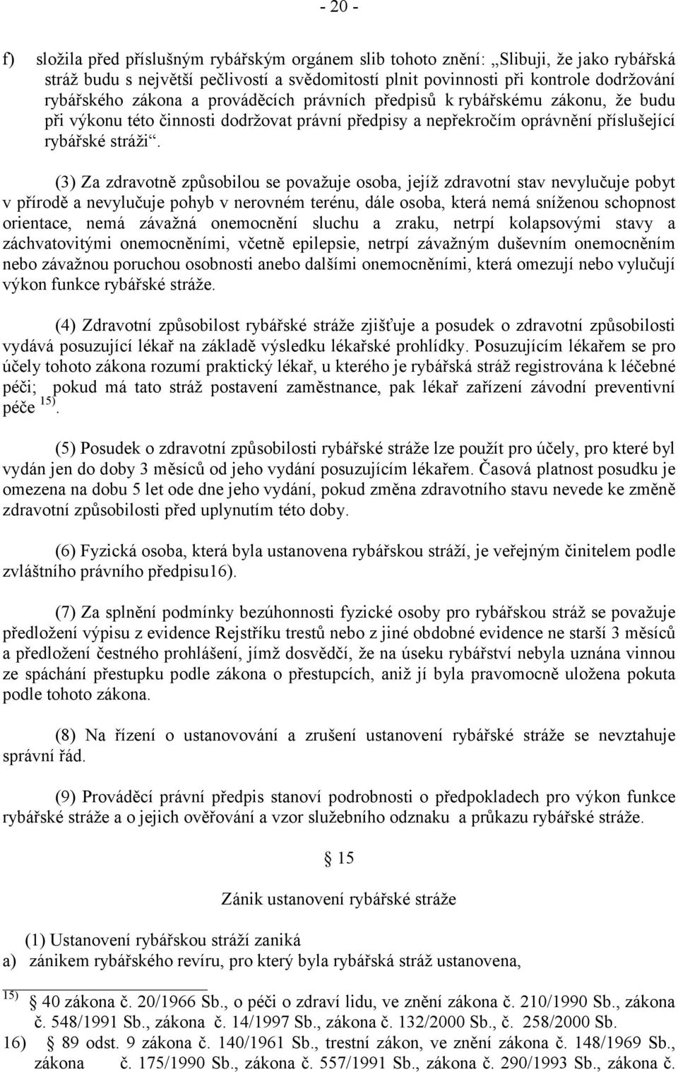 (3) Za zdravotně způsobilou se považuje osoba, jejíž zdravotní stav nevylučuje pobyt v přírodě a nevylučuje pohyb v nerovném terénu, dále osoba, která nemá sníženou schopnost orientace, nemá závažná