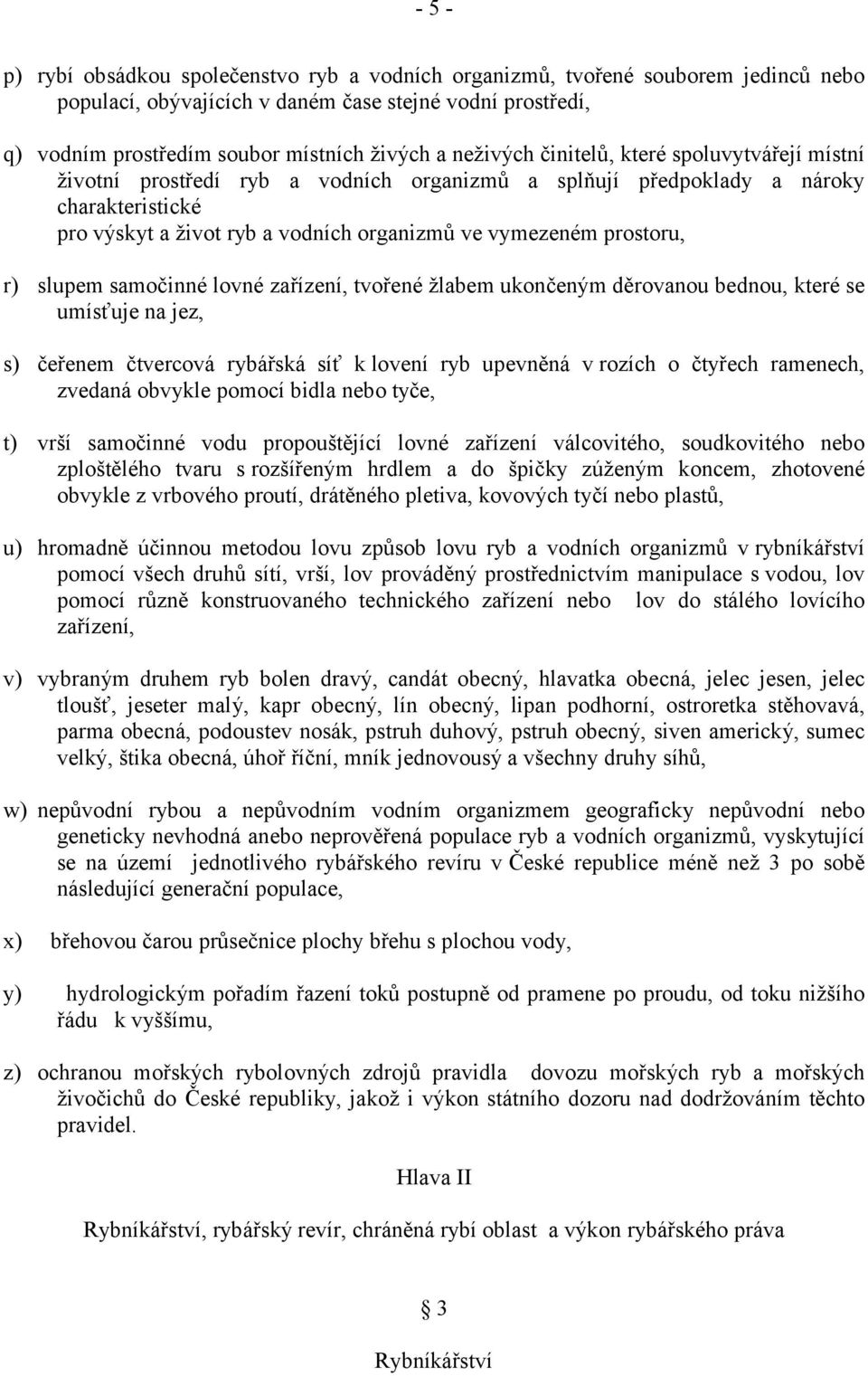 prostoru, r) slupem samočinné lovné zařízení, tvořené žlabem ukončeným děrovanou bednou, které se umísťuje na jez, s) čeřenem čtvercová rybářská síť k lovení ryb upevněná v rozích o čtyřech ramenech,