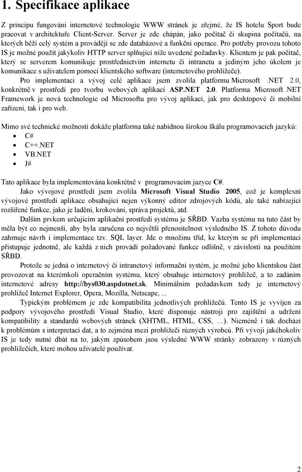 Pro potřeby provozu tohoto IS je možné použít jakýkoliv HTTP server splňující níže uvedené požadavky.