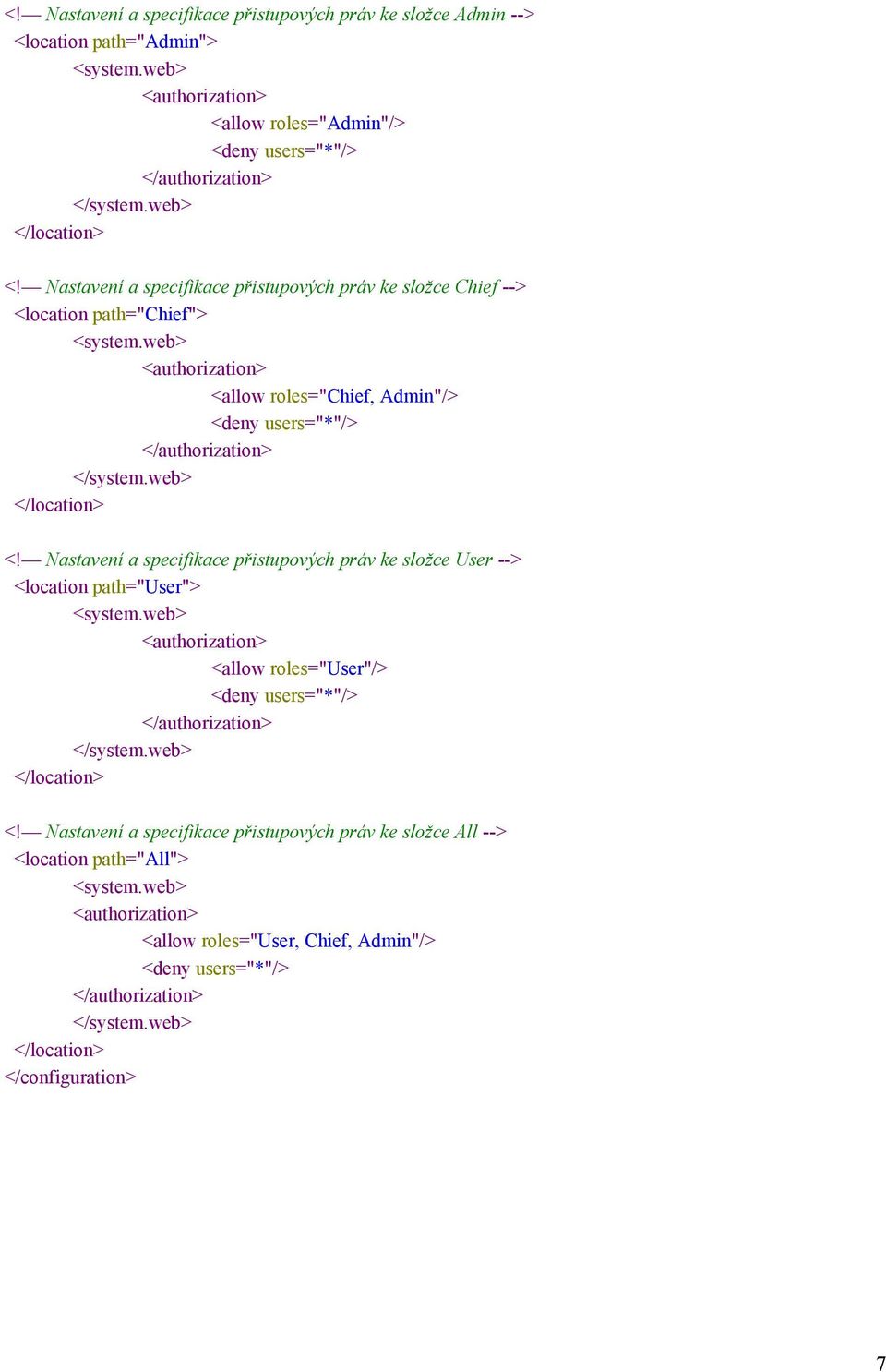 Nastavení a specifikace přistupových práv ke složce User --> <location path="user"> <allow roles="user"/> <deny users="*"/> </location> <!