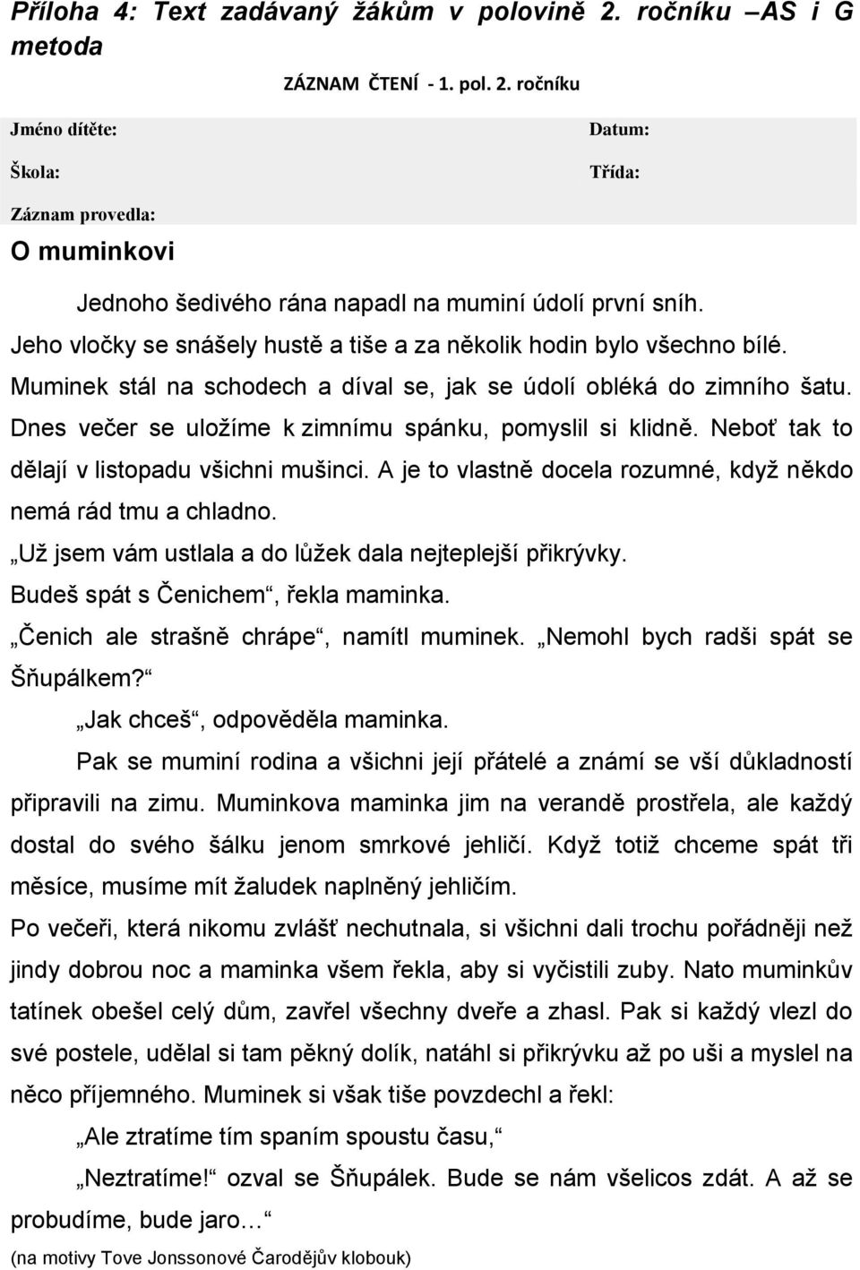 Dnes večer se uloţíme k zimnímu spánku, pomyslil si klidně. Neboť tak to dělají v listopadu všichni mušinci. A je to vlastně docela rozumné, kdyţ někdo nemá rád tmu a chladno.