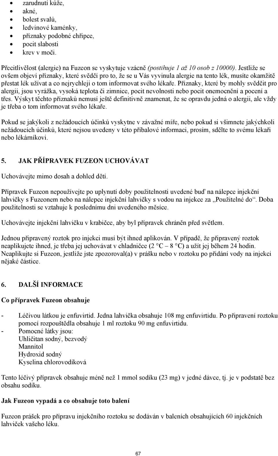 Příznaky, které by mohly svědčit pro alergii, jsou vyrážka, vysoká teplota či zimnice, pocit nevolnosti nebo pocit onemocnění a pocení a třes.