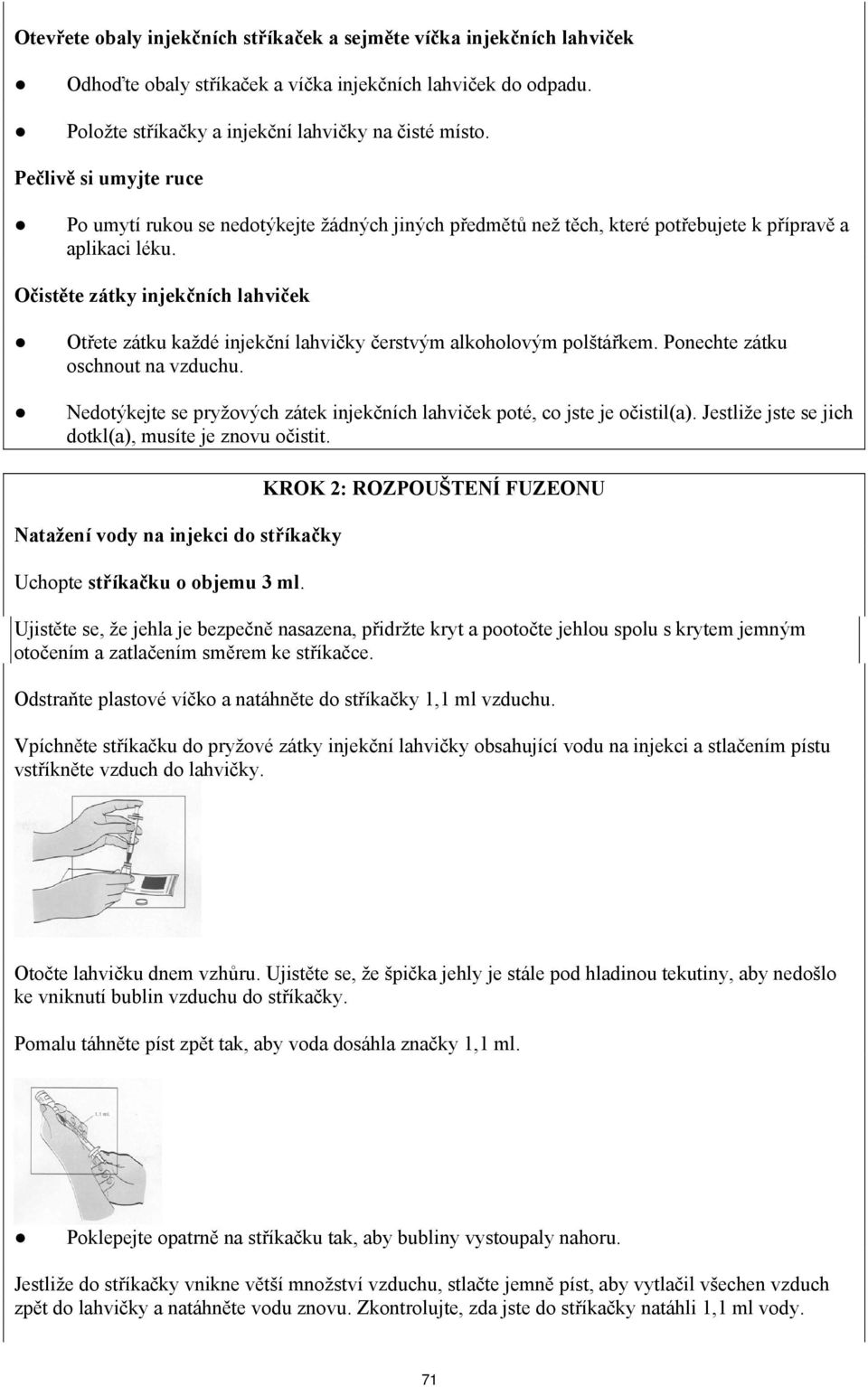 Očistěte zátky injekčních lahviček Otřete zátku každé injekční lahvičky čerstvým alkoholovým polštářkem. Ponechte zátku oschnout na vzduchu.