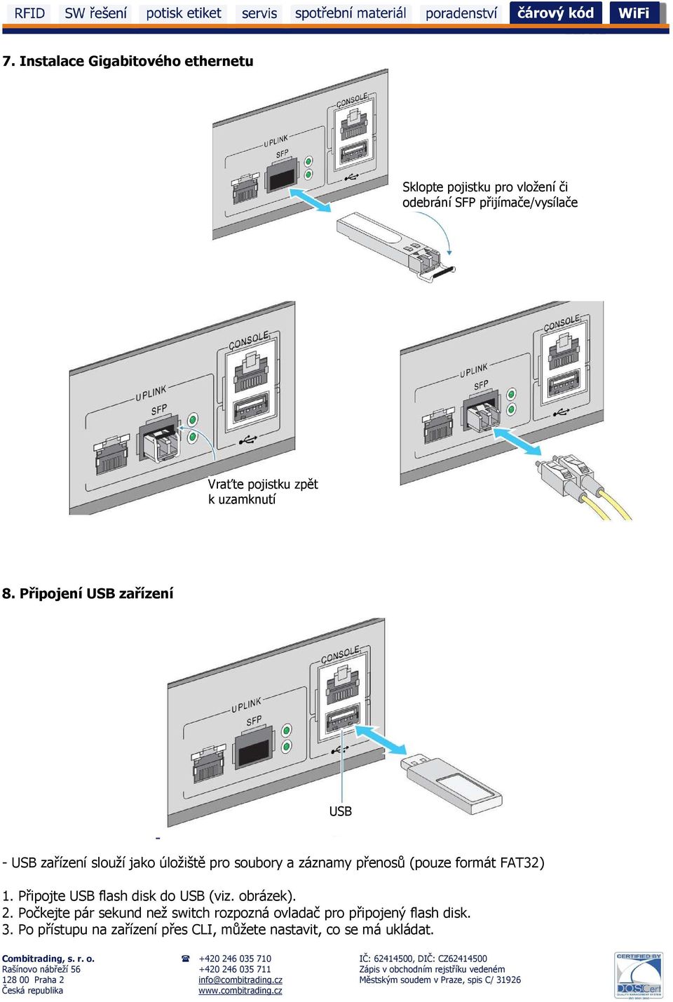 Připojení USB zařízení USB - USB zařízení slouží jako úložiště pro soubory a záznamy přenosů (pouze formát