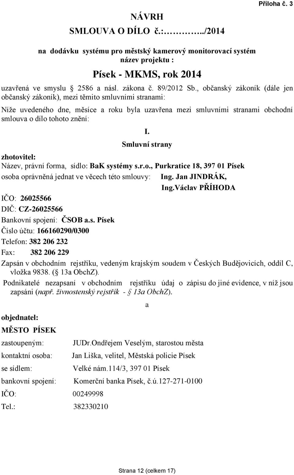 Smluvní strany zhotovitel: Název, právní forma, sídlo: BaK systémy s.r.o., Purkratice 18, 397 01 Písek osoba oprávněná jednat ve věcech této smlouvy: Ing. Jan JINDRÁK, Ing.