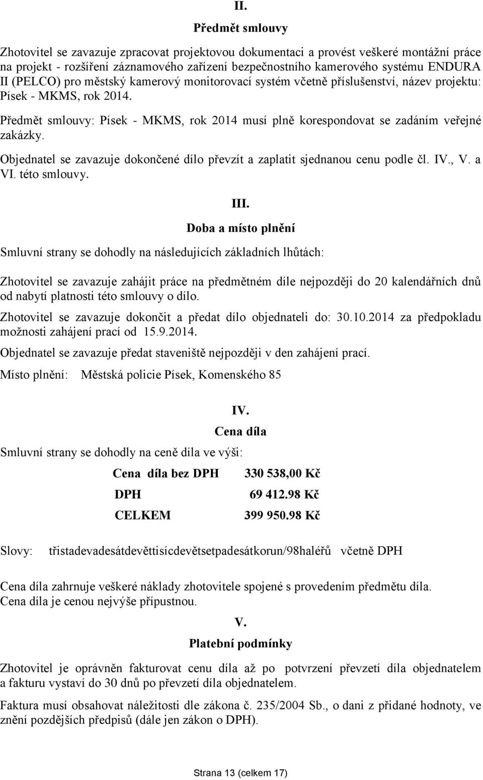 Předmět smlouvy: Písek - MKMS, rok 2014 musí plně korespondovat se zadáním veřejné zakázky. Objednatel se zavazuje dokončené dílo převzít a zaplatit sjednanou cenu podle čl. IV., V. a VI.