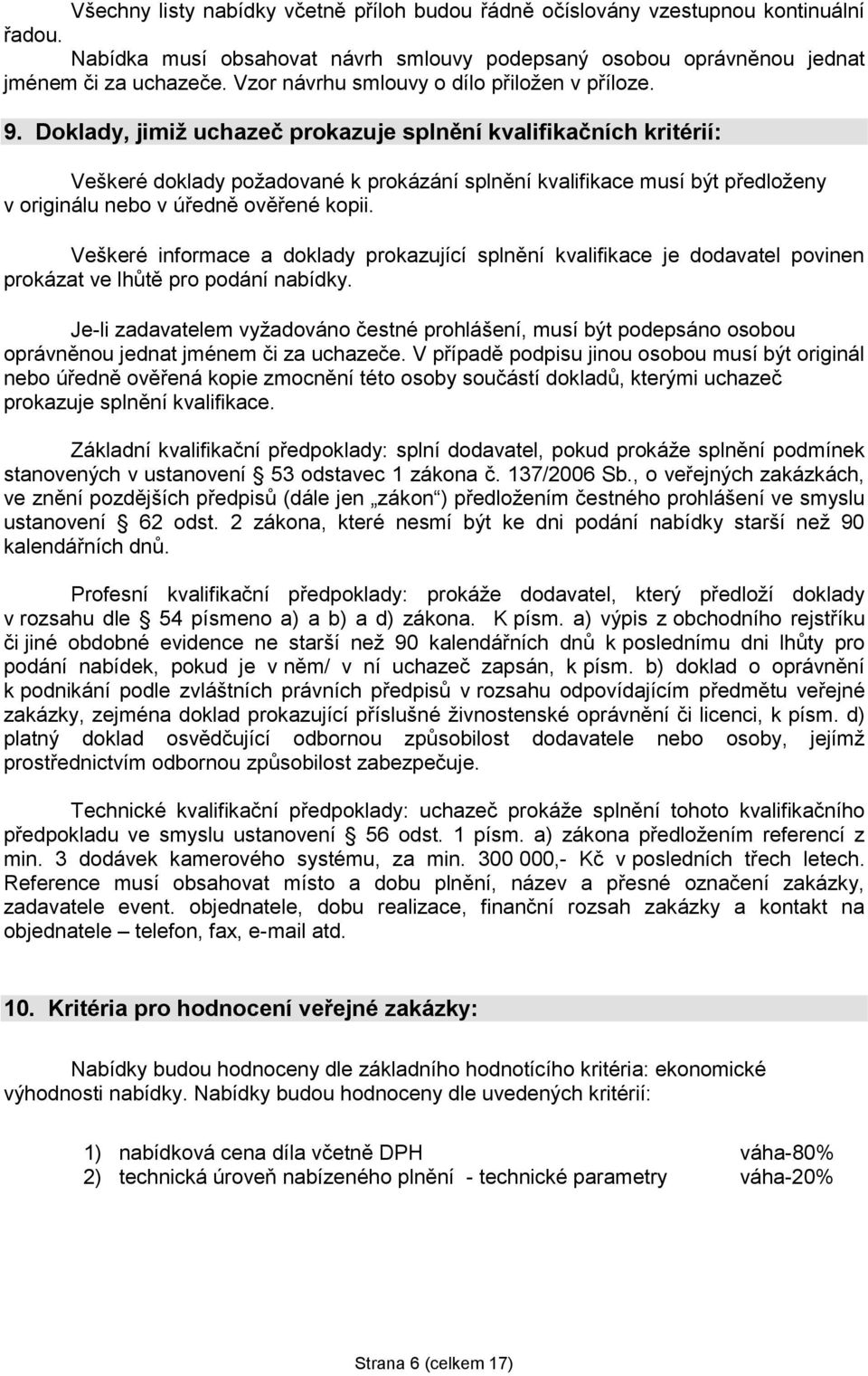 Doklady, jimiž uchazeč prokazuje splnění kvalifikačních kritérií: Veškeré doklady požadované k prokázání splnění kvalifikace musí být předloženy v originálu nebo v úředně ověřené kopii.