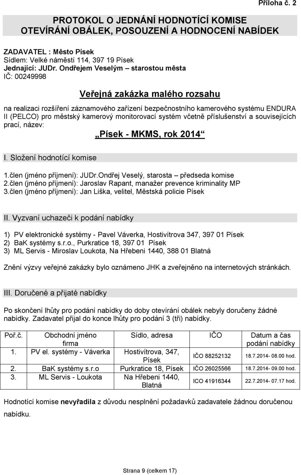 monitorovací systém včetně příslušenství a souvisejících prací, název: Písek - MKMS, rok 2014 I. Složení hodnotící komise 1.člen (jméno příjmení): JUDr.Ondřej Veselý, starosta předseda komise 2.