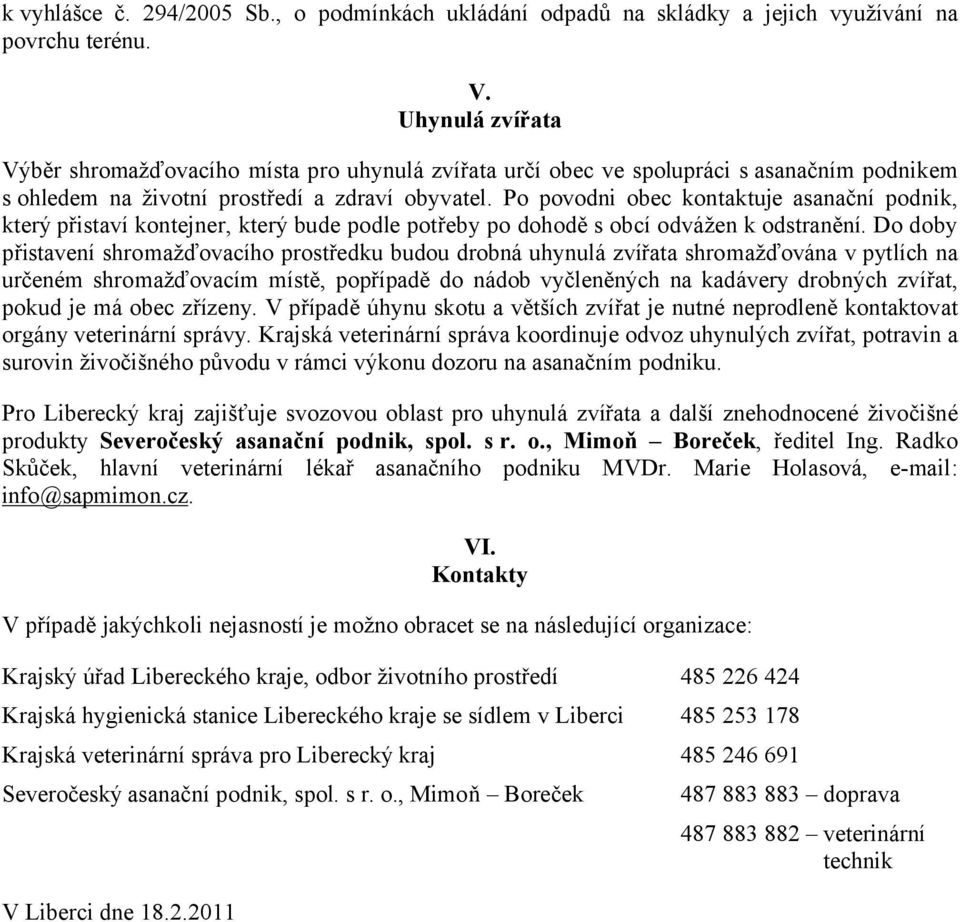 Po povodni obec kontaktuje asanační podnik, který přistaví kontejner, který bude podle potřeby po dohodě s obcí odvážen k odstranění.