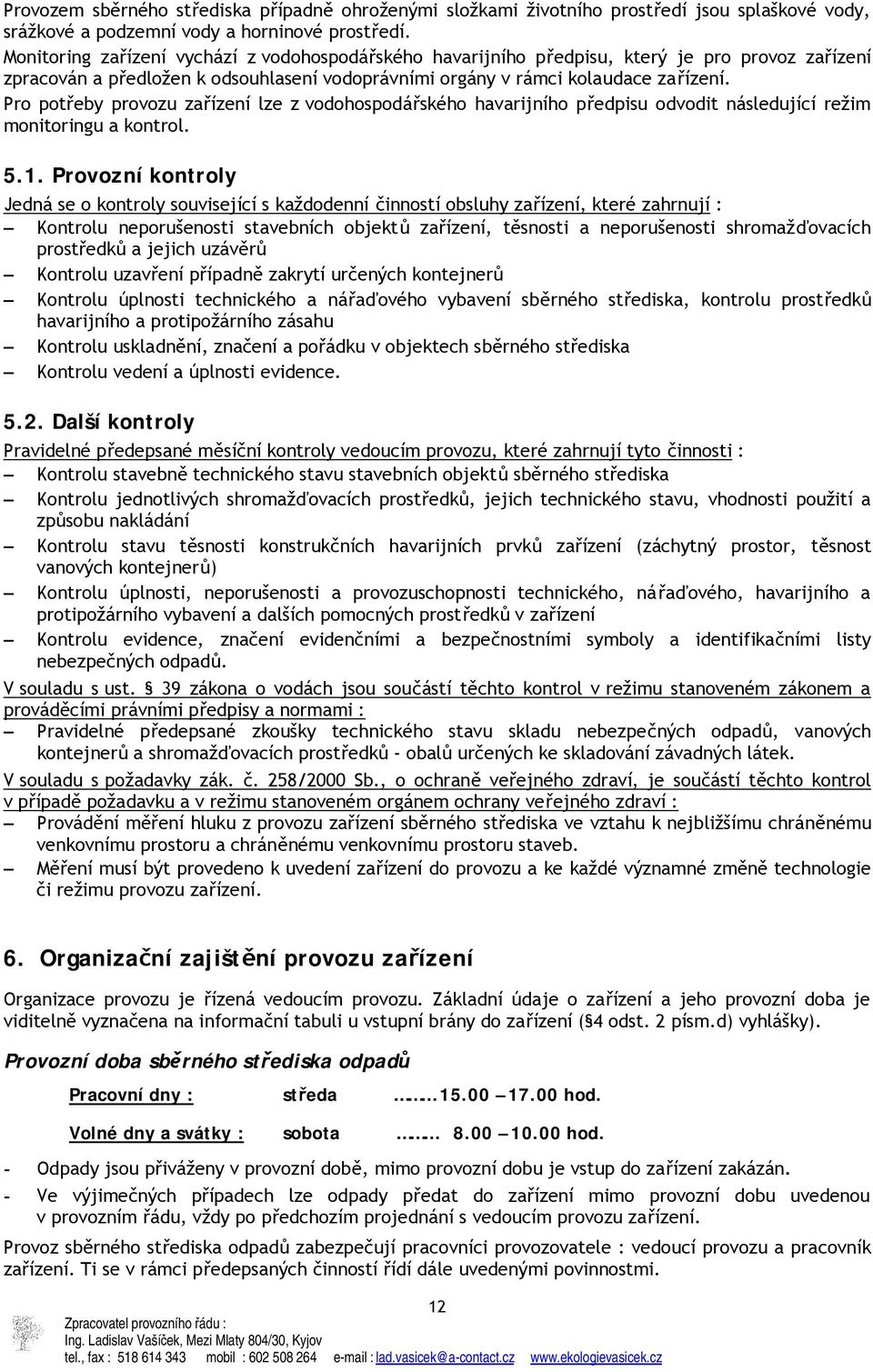 Pro potřeby provozu zařízení lze z vodohospodářského havarijního předpisu odvodit následující režim monitoringu a kontrol. 5.1.